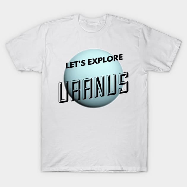 Funny Lets Explore Planet Uranus Witty Science Joke Design T-Shirt by AstroGearStore